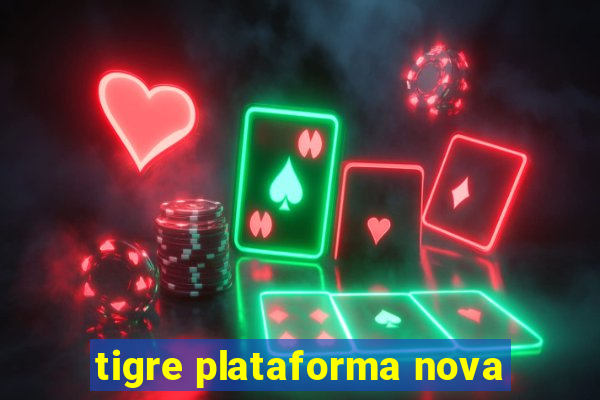 tigre plataforma nova